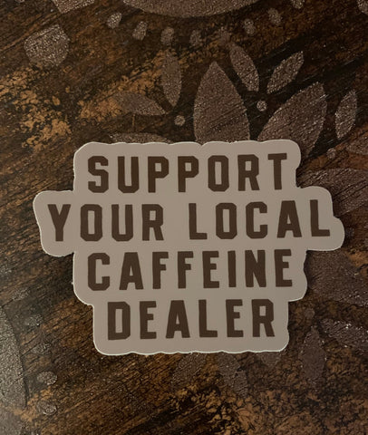 SUPPORT YOUR LOCAL CAFFEINE DEALER